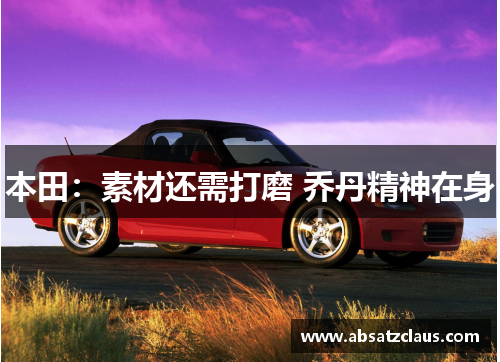本田：素材还需打磨 乔丹精神在身